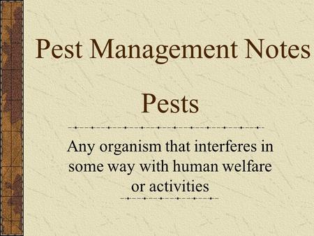 Pests Any organism that interferes in some way with human welfare or activities Pest Management Notes.