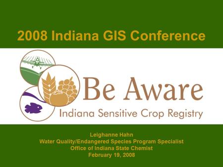 Leighanne Hahn Water Quality/Endangered Species Program Specialist Office of Indiana State Chemist February 19, 2008 2008 Indiana GIS Conference.