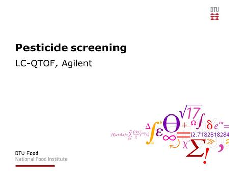 Pesticide screening LC-QTOF, Agilent. National Food Institute, Technical University of Denmark Disposition National Food Institute –EURL –NRL –Personale.