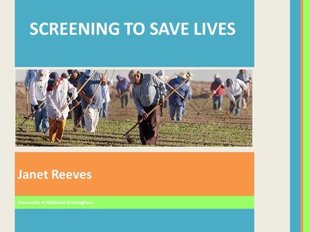 Janet Reeves SCREENING TO SAVE LIVES University of Alabama Birmingham.