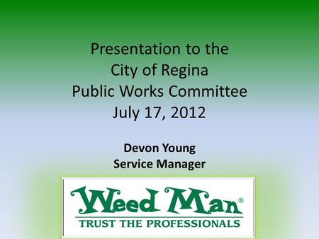 Presentation to the City of Regina Public Works Committee July 17, 2012 Devon Young Service Manager.