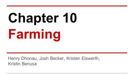 Chapter 10 Farming Henry Dhonau, Josh Becker, Kristen Eiswerth, Kristin Benusa.