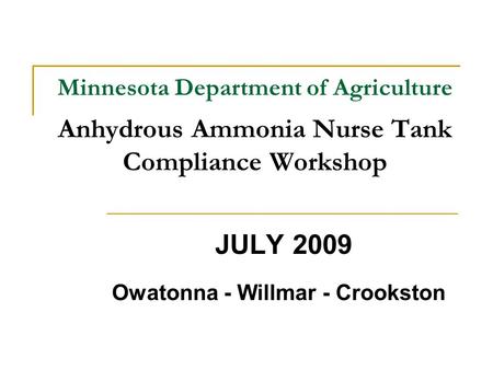 Minnesota Department of Agriculture Anhydrous Ammonia Nurse Tank Compliance Workshop JULY 2009 Owatonna - Willmar - Crookston.