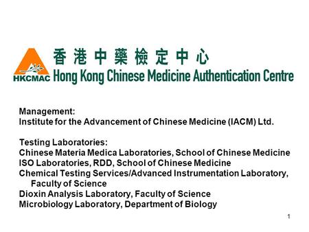 1 Management: Institute for the Advancement of Chinese Medicine (IACM) Ltd. Testing Laboratories: Chinese Materia Medica Laboratories, School of Chinese.