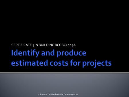 CERTIFICATE 4 IN BUILDING BCGBC4004A N. Preston / M Martin Cert IV Estimating 2012.