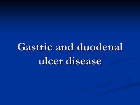 Gastric and duodenal ulcer disease