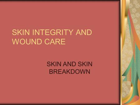 SKIN INTEGRITY AND WOUND CARE