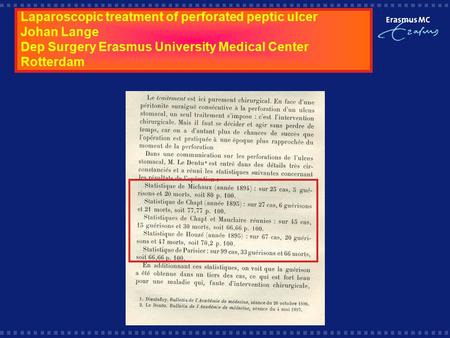 Laparoscopic treatment of perforated peptic ulcer Johan Lange Dep Surgery Erasmus University Medical Center Rotterdam.