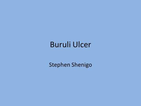 Buruli Ulcer Stephen Shenigo. What do you know?