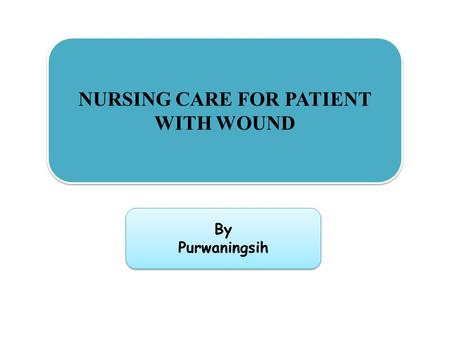 NURSING CARE FOR PATIENT WITH WOUND