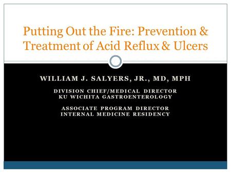 WILLIAM J. SALYERS, JR., MD, MPH DIVISION CHIEF/MEDICAL DIRECTOR KU WICHITA GASTROENTEROLOGY ASSOCIATE PROGRAM DIRECTOR INTERNAL MEDICINE RESIDENCY Putting.