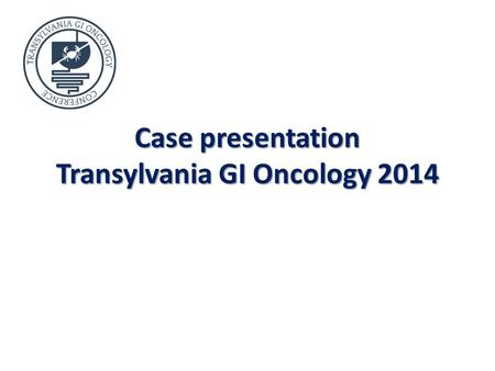 Case presentation Transylvania GI Oncology 2014. Case 1 F 63 y Colonoscopy Colonoscopy- 2011 – Stenotic,circuferential neoplasm in the transvers colon.