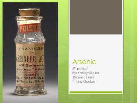 Arsenic 6 th period By: Katelyn Keller Brianna Leslie Tiffany Goulart.