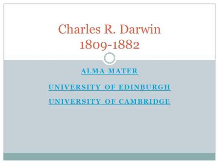 ALMA MATER UNIVERSITY OF EDINBURGH UNIVERSITY OF CAMBRIDGE Charles R. Darwin 1809-1882.