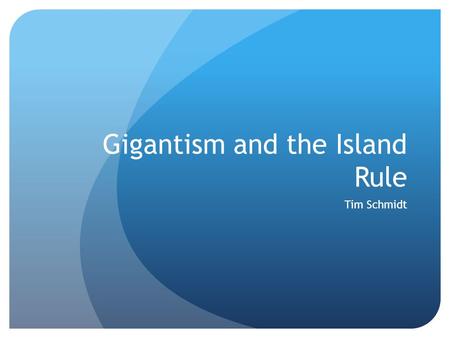 Gigantism and the Island Rule Tim Schmidt. Questions What caused the extinction of gigantism (Pleistocene megafauna)? What are the causes behind the island.