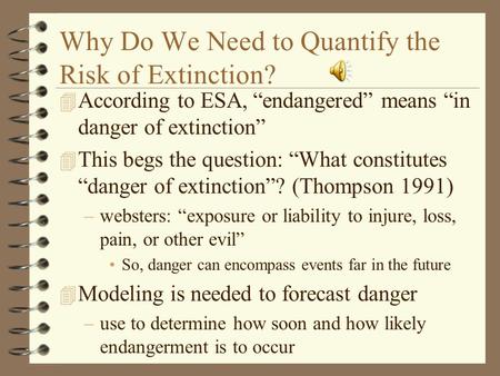 Why Do We Need to Quantify the Risk of Extinction? 4 According to ESA, “endangered” means “in danger of extinction” 4 This begs the question: “What constitutes.