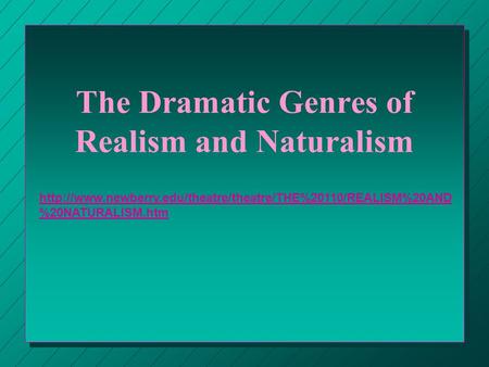 The Dramatic Genres of Realism and Naturalism  %20NATURALISM.htm.