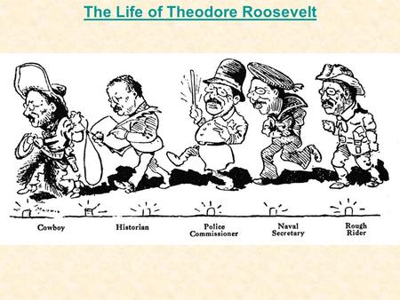 The Life of Theodore Roosevelt. Governor of New York Author Colonel U.S. Coast Guard Assemblyman Naturalist Civil Service Commissioner Vice-PresidentPresident.