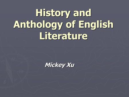 History and Anthology of English Literature Mickey Xu Mickey Xu.