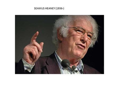 SEAMUS HEANEY (1936-). First and foremost an Irish poet, Heaney is renowned for ways in which he combines in his work personal memories with images of.