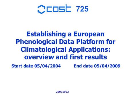 725 20071023 Establishing a European Phenological Data Platform for Climatological Applications: overview and first results Start date 05/04/2004 End date.