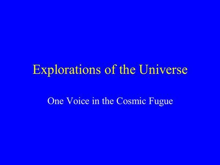 Explorations of the Universe One Voice in the Cosmic Fugue.