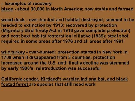 – Examples of recovery bison - about 30,000 in North America; now stable and farmed wood duck - over-hunted and habitat destroyed; seemed to be headed.