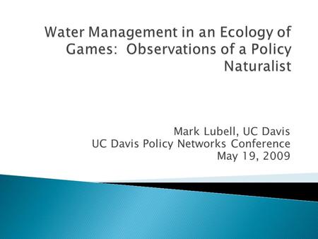 Mark Lubell, UC Davis UC Davis Policy Networks Conference May 19, 2009.