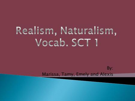 By: Marissa, Tamy, Emely and Alexis. 1840-1914 Realism- nature seen by animals who have no significance. (toads, fish, worms, etc.) Developed at the end.