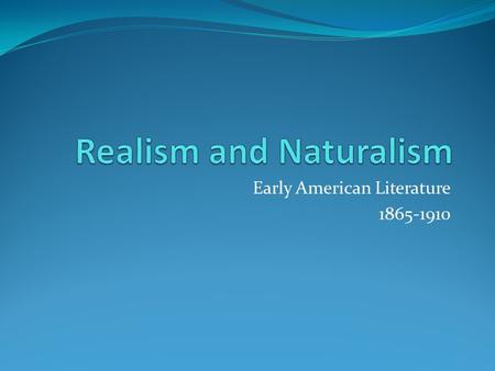 Early American Literature 1865-1910. Realism and how to recognize it Realism tries hard to present the world as it really is -- the way, for instance,