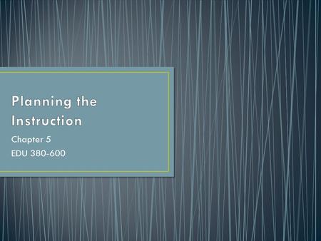 Chapter 5 EDU 380-600. Last week we covered the importance of designing a curriculum based on national, state, and local standards. We learned the difference.