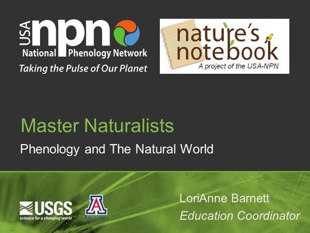 Phenology and The Natural World Master Naturalists LoriAnne Barnett Education Coordinator.