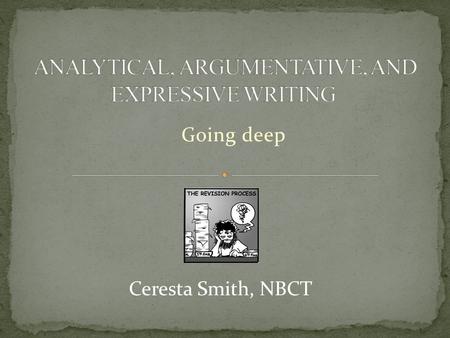 Going deep Ceresta Smith, NBCT. Expressive writing is focused on the writer and her/his experiences, memories, inspirations, creative voice, etc. Argument.