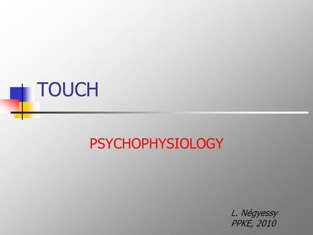 TOUCH PSYCHOPHYSIOLOGY L. Négyessy PPKE, 2010. 2 Haptic exploration of local shape Static stimuli 1-2 mm 2,8 mm min. 0,5 mm  : 3% 0,17 mm.