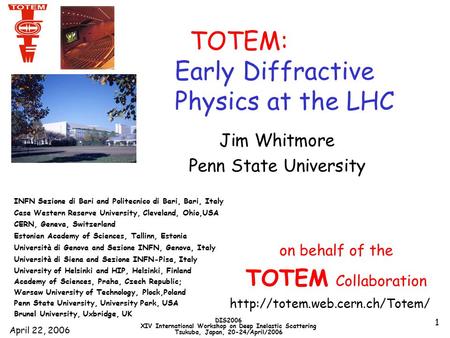 April 22, 2006 DIS2006 XIV International Workshop on Deep Inelastic Scattering Tsukuba, Japan, 20-24/April/2006 1 TOTEM: Early Diffractive Physics at the.