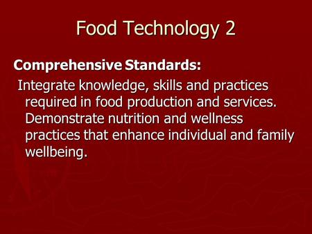 Food Technology 2 Comprehensive Standards: Comprehensive Standards: Integrate knowledge, skills and practices required in food production and services.