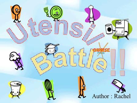 Author : Rachel. Hello! I am Chopsticks. I come from China. Hi! We are fork and knife. We are brother and sister. We come from America.