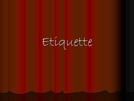 Etiquette What is Etiquette? It is an indefinite set of rules of good manner & behavior It is an indefinite set of rules of good manner & behavior Comes.