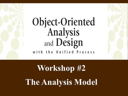 Workshop #2 The Analysis Model. 2 3 Requirements Model Analysis Model Language of customer External view of system Functionality of system Structured.