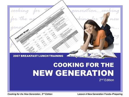 Cooking for the New Generation, 2 nd EditionLesson 4 New Generation Foods─Preparing COOKING FOR THE NEW GENERATION 2 nd Edition 2007 BREAKFAST LUNCH TRAINING.