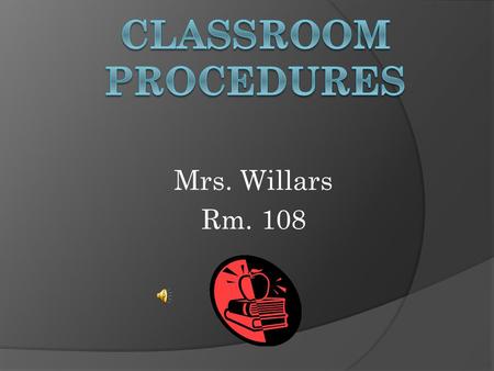 Mrs. Willars Rm. 108. Coming to class  Line-up in two lines outside the door if I am not inside  Be quiet  Listen for instructions  Wait outside the.