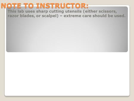 NOTE TO INSTRUCTOR: This lab uses sharp cutting utensils (either scissors, razor blades, or scalpel) – extreme care should be used.