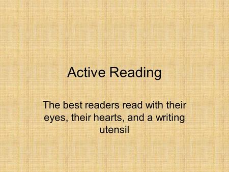 Active Reading The best readers read with their eyes, their hearts, and a writing utensil.