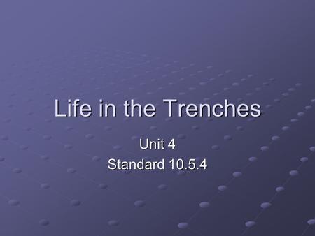 Life in the Trenches Unit 4 Standard 10.5.4 Today’s Activity: Experiencing Trench Warfare Please take out your History folder and a writing utensil Place.