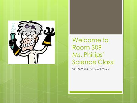 Welcome to Room 309 Ms. Phillips’ Science Class! 2013-2014 School Year.