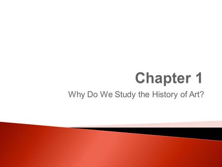 Why Do We Study the History of Art?.  The Artistic Impulse ◦ The study of art teaches us about our own creative expressions ◦ In art there are three.