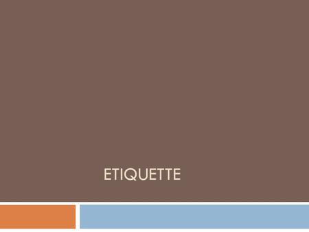 ETIQUETTE. Dining Etiquette  Table manners play an important part in making a favorable impression  Visible signs of the state of our manners  Essential.