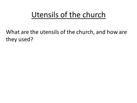 Utensils of the church What are the utensils of the church, and how are they used?