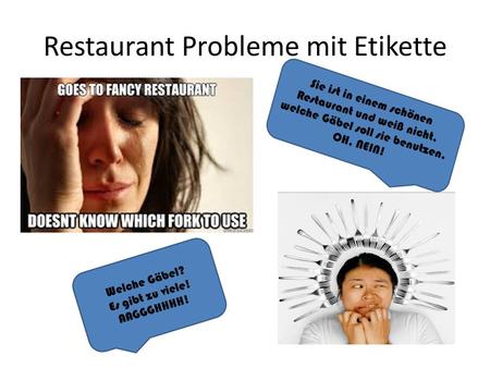 Restaurant Probleme mit Etikette Sie ist in einem schönen Restaurant und weiß nicht, welche Gäbel soll sie benutzen. OH, NEIN! Welche Gäbel? Es gibt zu.