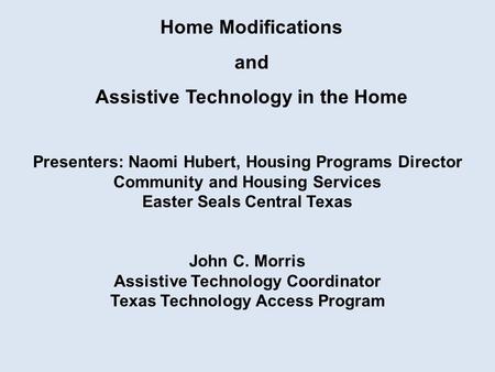 Home Modifications and Assistive Technology in the Home Presenters: Naomi Hubert, Housing Programs Director Community and Housing Services Easter Seals.